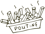 A sketch of a box filled with fries covered in gravy and cheese curds, labeled "POUTINE" with steam lines above it.